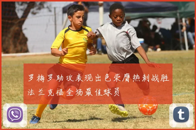 罗梅罗助攻表现出色荣膺热刺战胜法兰克福全场最佳球员
