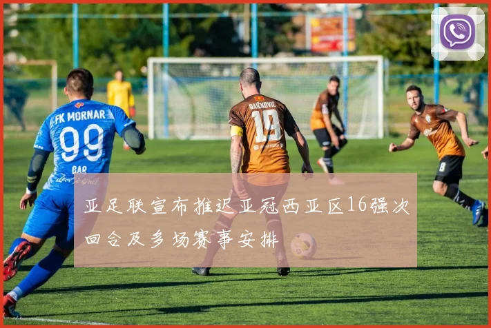 亚足联宣布推迟亚冠西亚区16强次回合及多场赛事安排
